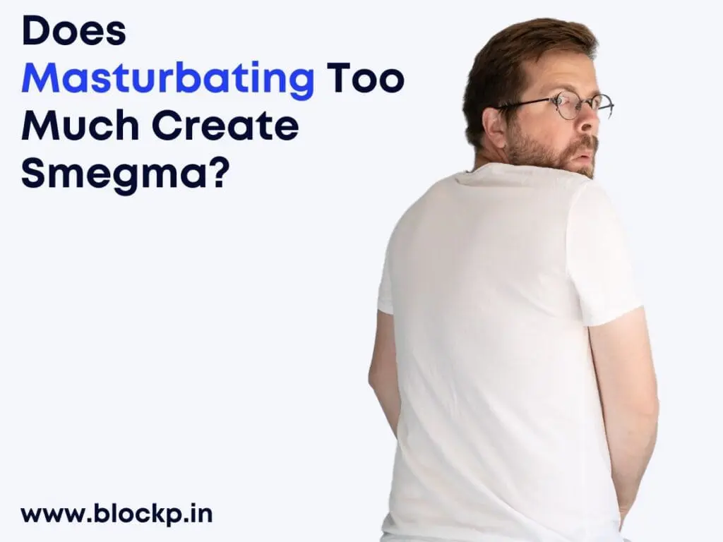 Does Masturbating Too Much Create Smegma_