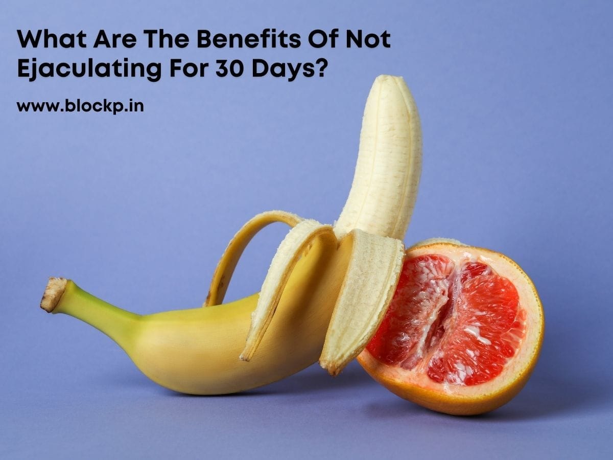 What Are The Benefits Of Not Ejaculating For 30 Days?