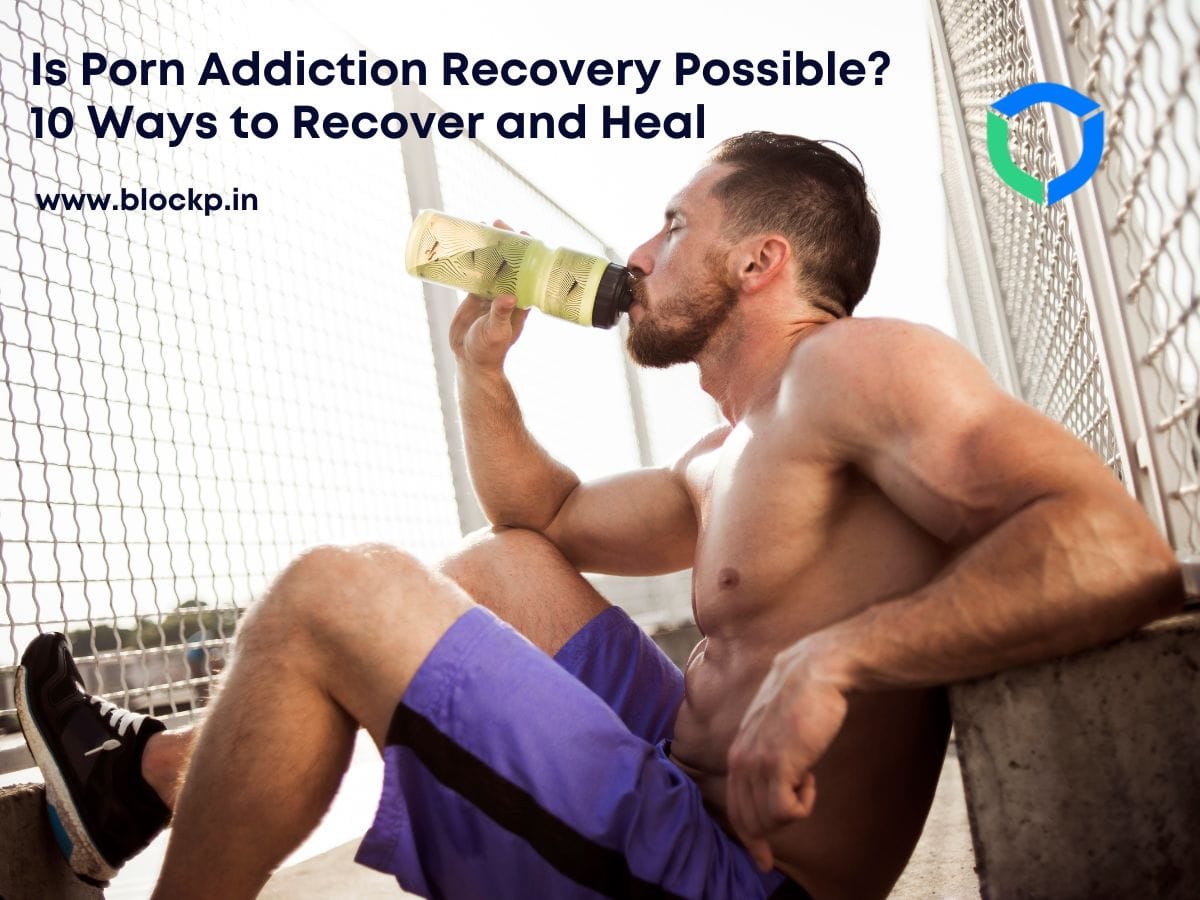 Is Porn Addiction Recovery Possible? 10 Ways to Recover and Heal