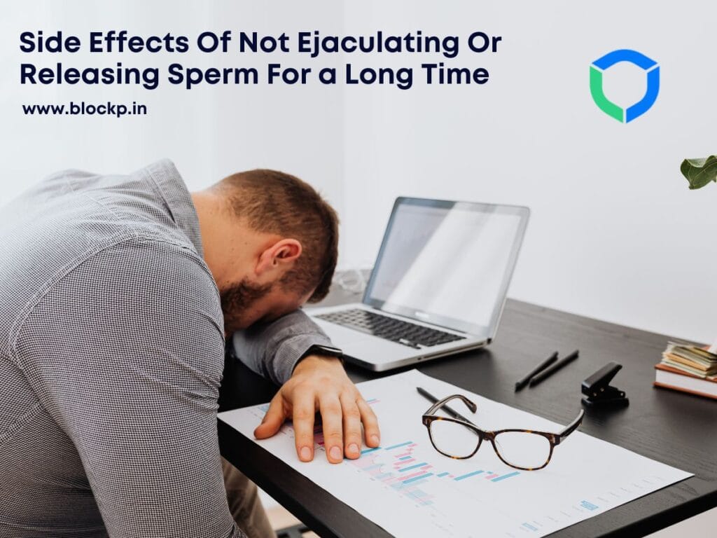 Side Effects Of Not Ejaculating Or Releasing Sperm For a Long Time
