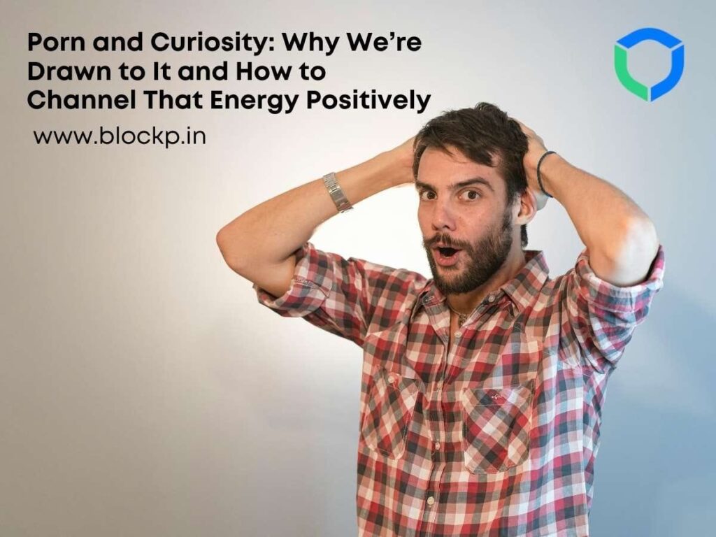 Porn and Curiosity: Why We’re Drawn to It and How to Channel That Energy Positively